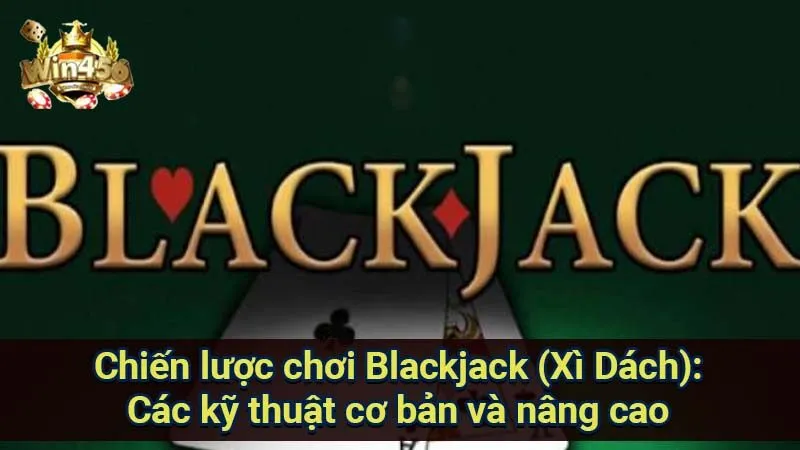 Blackjack (Xì Dách): Chiến Thuật & Bí Quyết Thắng 7 chien-luoc-choi-blackjack-(xi-dach):-cac-ky-thuat-co-ban-va-nang-cao