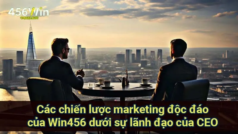 CEO Win456 - Hành Trình Thành Công Và Sự Kết Nối Thú Vị 2 cac-chien-luoc-marketing-doc-dao-cua-win456-duoi-su-lanh-dao-cua-ceo