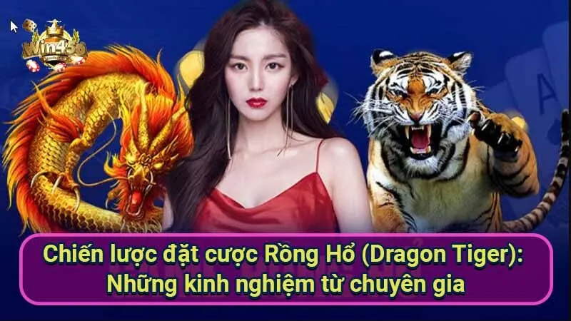 Chiến Thuật Đặt Cược Rồng Hổ (Dragon Tiger): Tăng Cơ Hội Thắng Lớn 6 chien-luoc-dat-cuoc-rong-ho-(dragon-tiger):-nhung-kinh-nghiem-tu-chuyen-gia