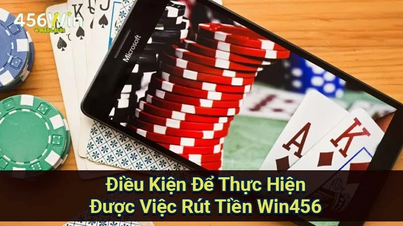 Rút Tiền Win456 - Hướng Dẫn An Toàn Chi Tiết Trong Giao Dịch 1 dieu-kien-de-thuc-hien-duoc-viec-rut-tien-win456dieu-kien-de-thuc-hien-duoc-viec-rut-tien-win456