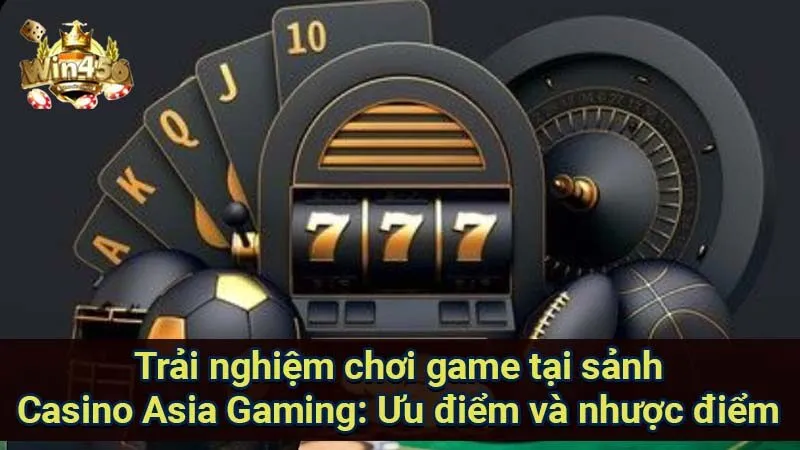 Sảnh Casino Asia Gaming: Đánh giá & Trải nghiệm 6 trai-nghiem-choi-game-tai-sanh-casino-asia-gaming:-uu-diem-va-nhuoc-diem