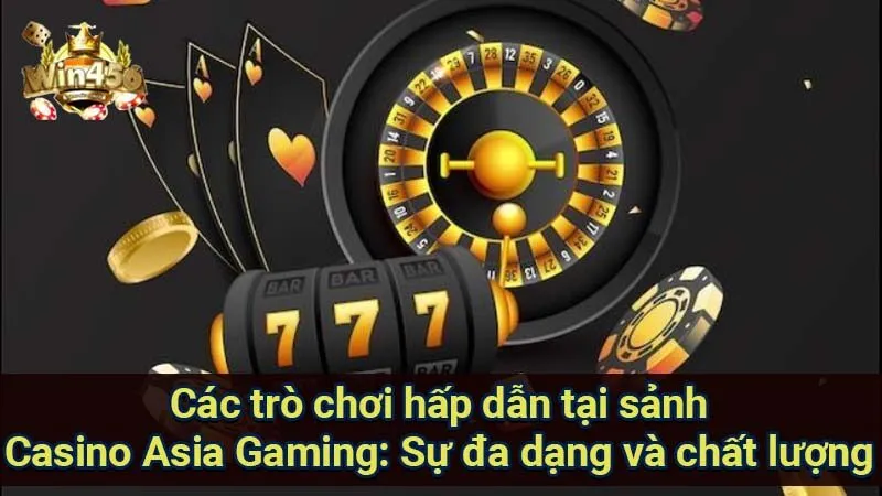 Sảnh Casino Asia Gaming: Đánh giá & Trải nghiệm 7 cac-tro-choi-hap-dan-tai-sanh-casino-asia-gaming:-su-da-dang-va-chat-luong