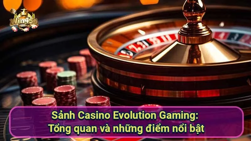 Sảnh Casino Evolution Gaming: Trải nghiệm đỉnh cao 5 sanh-casino-evolution-gming:-tong-quan-va-nhung-diem-noi-bat